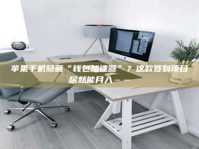 敦煌苹果手机隐藏“钱包加速器”？这款签到项目居然能月入……